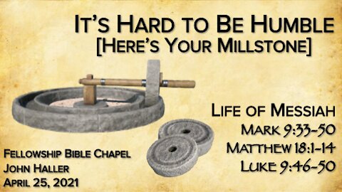 2021 04 25 John Haller "Life of Jesus: It's Hard to be Humble (Here's Your Millstone)"
