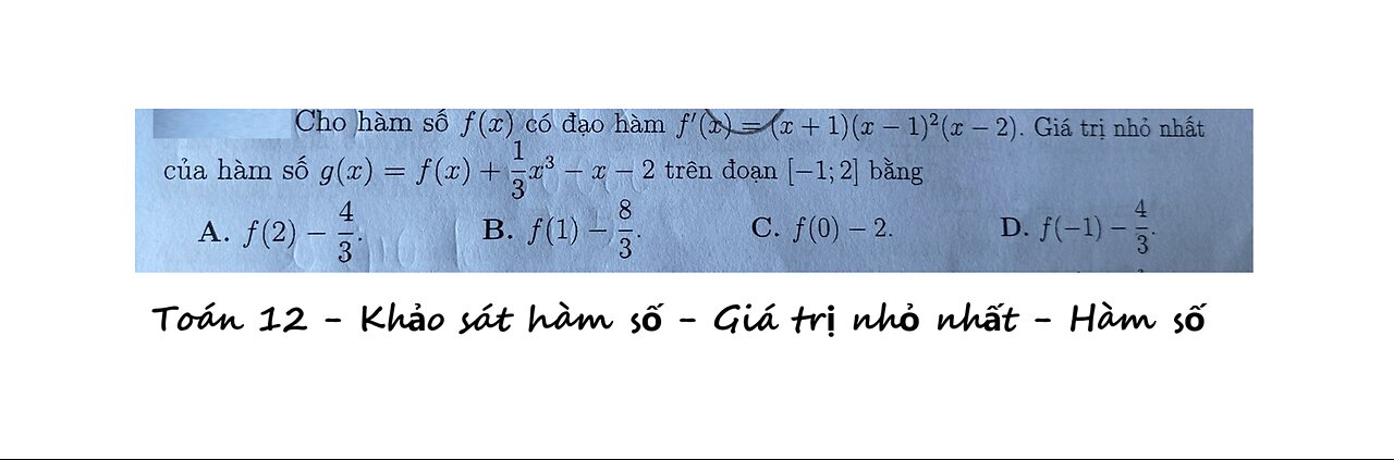 Toán 12: Cho hàm số f(x) có đạo hàm f'(x)=(x+1)(x-1)^2 (x-2). GTNN f(x)+1/3x^3-x-2