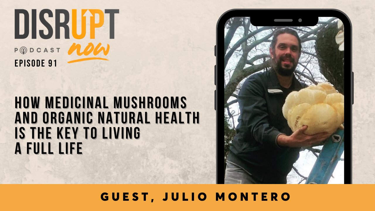 DisruptNow Podcast Ep91, How Medicinal Mushrooms & Organic Natural Health is Key to Living Full Life