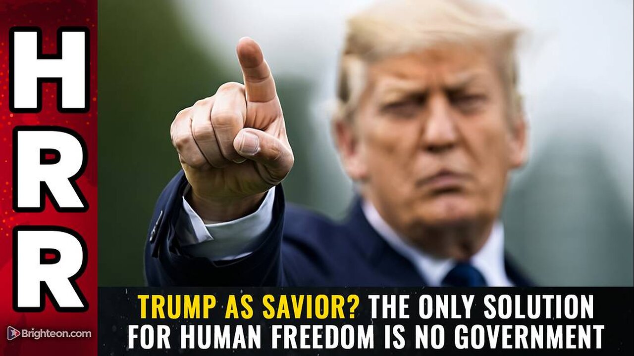 Trump as SAVIOR? The only solution for human freedom is NO GOVERNMENT