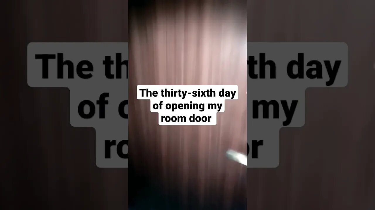 The thirty-sixth day of opening my room door