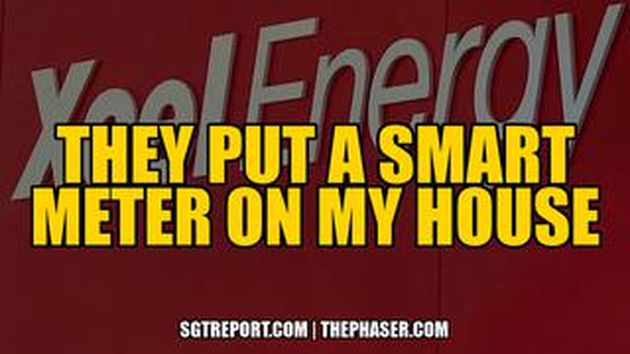 SGT REPORT - XCEL PUT A SMART METER ON OUR HOUSE WITHOUT OUR CONSENT