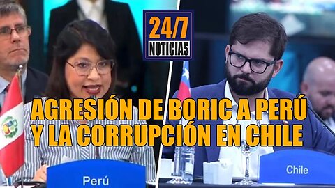 La agresión de Boric a Perú y la Corrupción descontrolada en Chile - Noticias 24/7