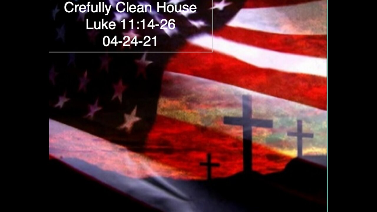 Carefully Clean House, Luke 11:14-26, 04-24-21