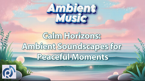 Calm Horizons: Ambient Soundscapes for Peaceful Moments