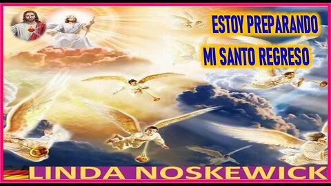 ESTOY PREPARANDO MI SANTO REGRESO - MENSAJE DE JESUCRISTO REY A LINDA NOSKEWICKS