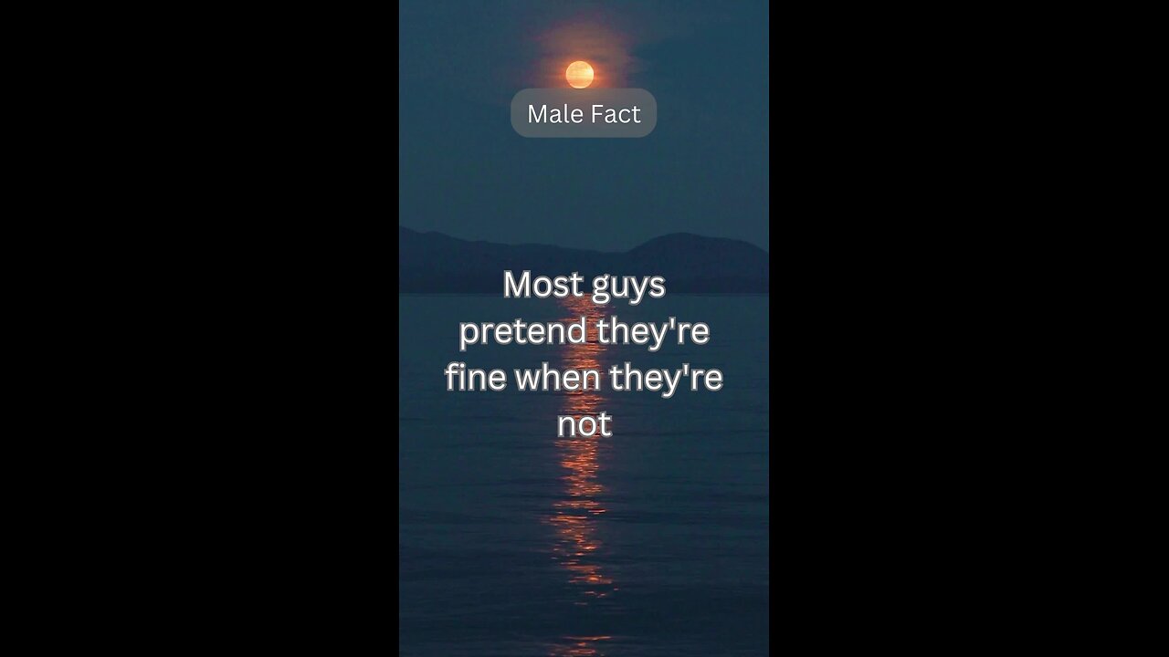 Most guys pretend they's fine when they're not