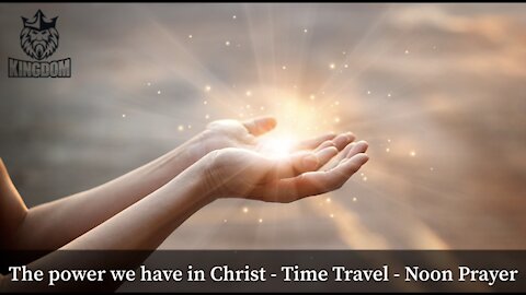 More talk about time travel - noon prayer - our abilities in Christ