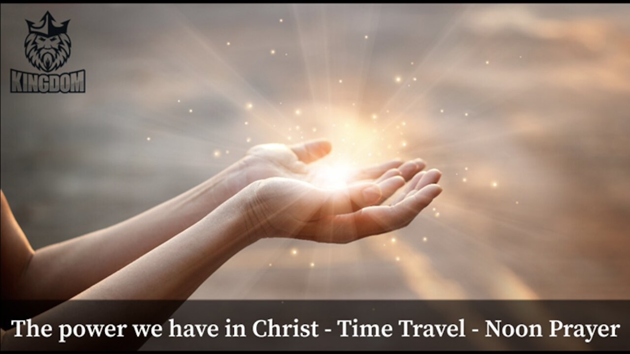 More talk about time travel - noon prayer - our abilities in Christ