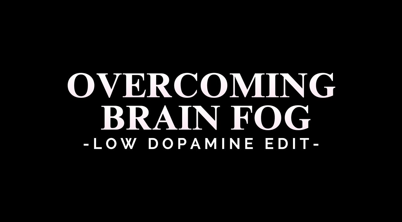 OVERCOMING BRAIN FOG - LOW DOPAMINE EDIT