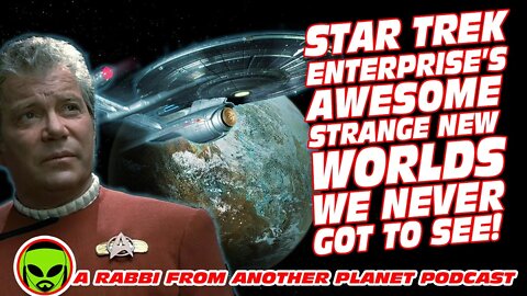 Star Trek Enterprise’s Strange New Worlds we Never Got To See!