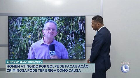 Crime em Jequitinhonha: Homem Atingido por Golpe de Faca e Ação Criminosa pode ter Briga como Causa.