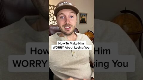 How To Make Him WORRY About Losing You