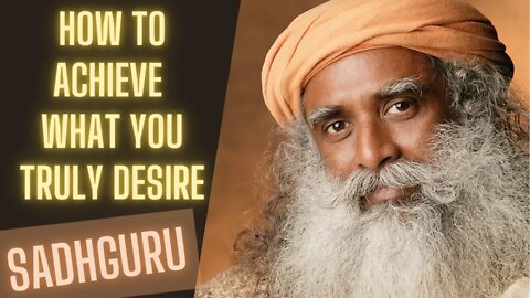 How to Achieve What You Truly Desire Sadhguru | Words of wisdom by Sadhguru