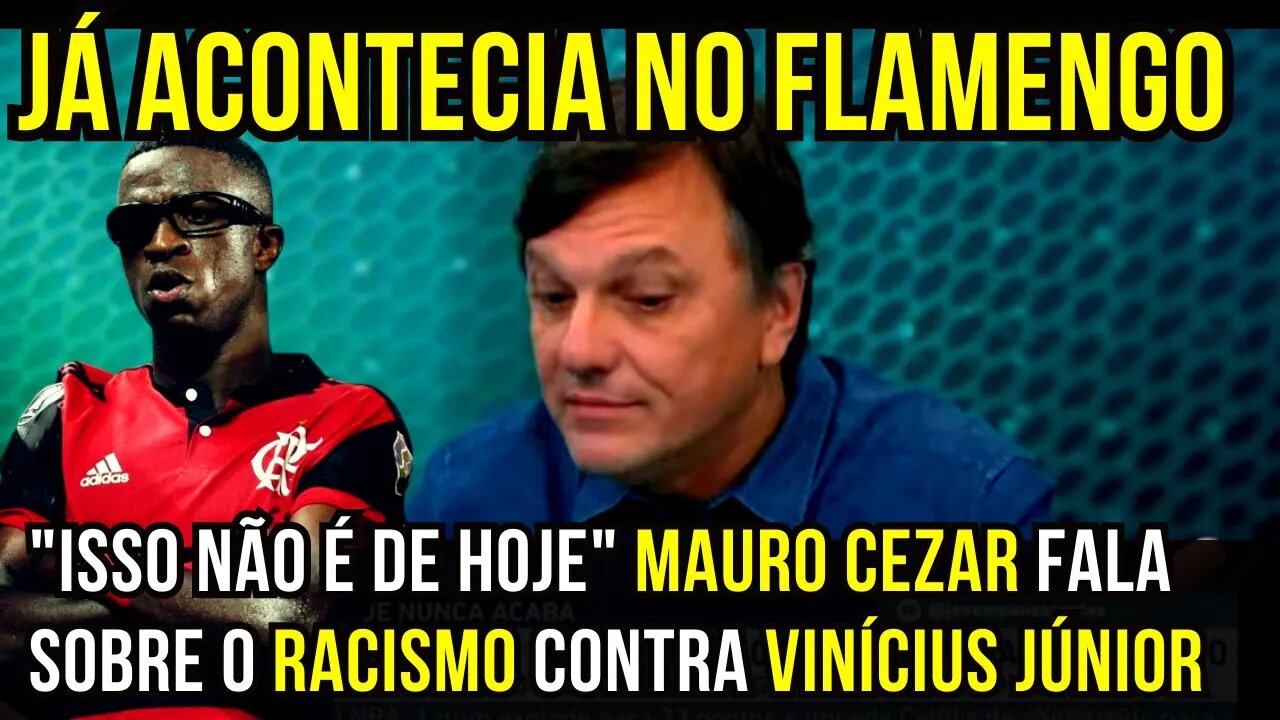 MAURO CEZAR: "RACISMO COM VINÍCIUS JÚNIOR JÁ ACONTECIA NO FLAMENGO" - É TRETA! NOTÍCIAS DO FLAMENGO