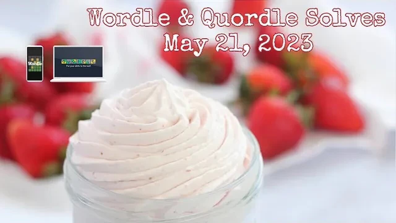 Wordle and Quordle of the Day for May 21, 2023 ... Happy Strawberries & Cream Day!