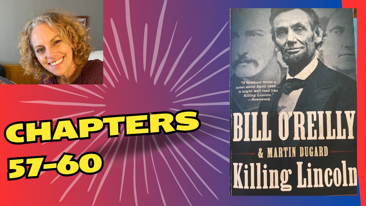 KILLING LINCOLN: TSATCAF CHAPTERS 57-60 BY Bill O'Reilly & Martin Dugard