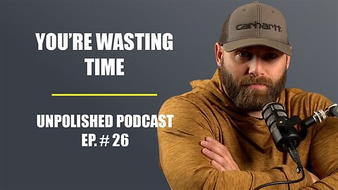 Unpolished Podcast Ep. #26 - You’re Wasting Time