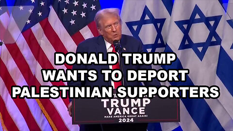 Donald Trump Says He Will Deport Palestinian Supporters When He's The President