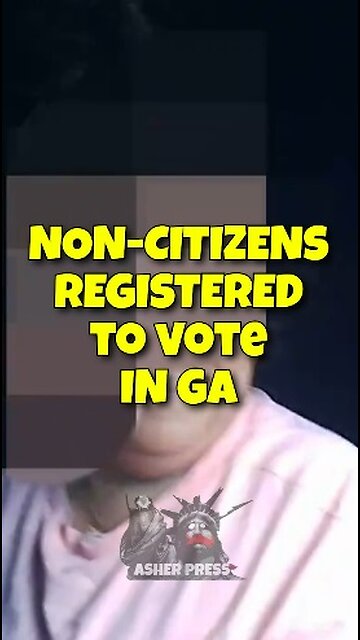 NON-CITIZENS REGISTERED TO VOTE IN GA!
