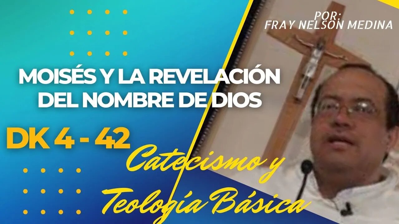 DK4 -42- Moisés y la revelación del Nombre de Dios. Fray Nelson Medina.
