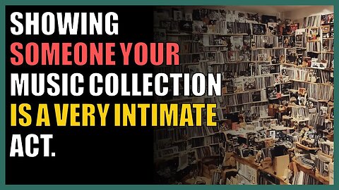 Showing someone your music collection is a very intimate act.