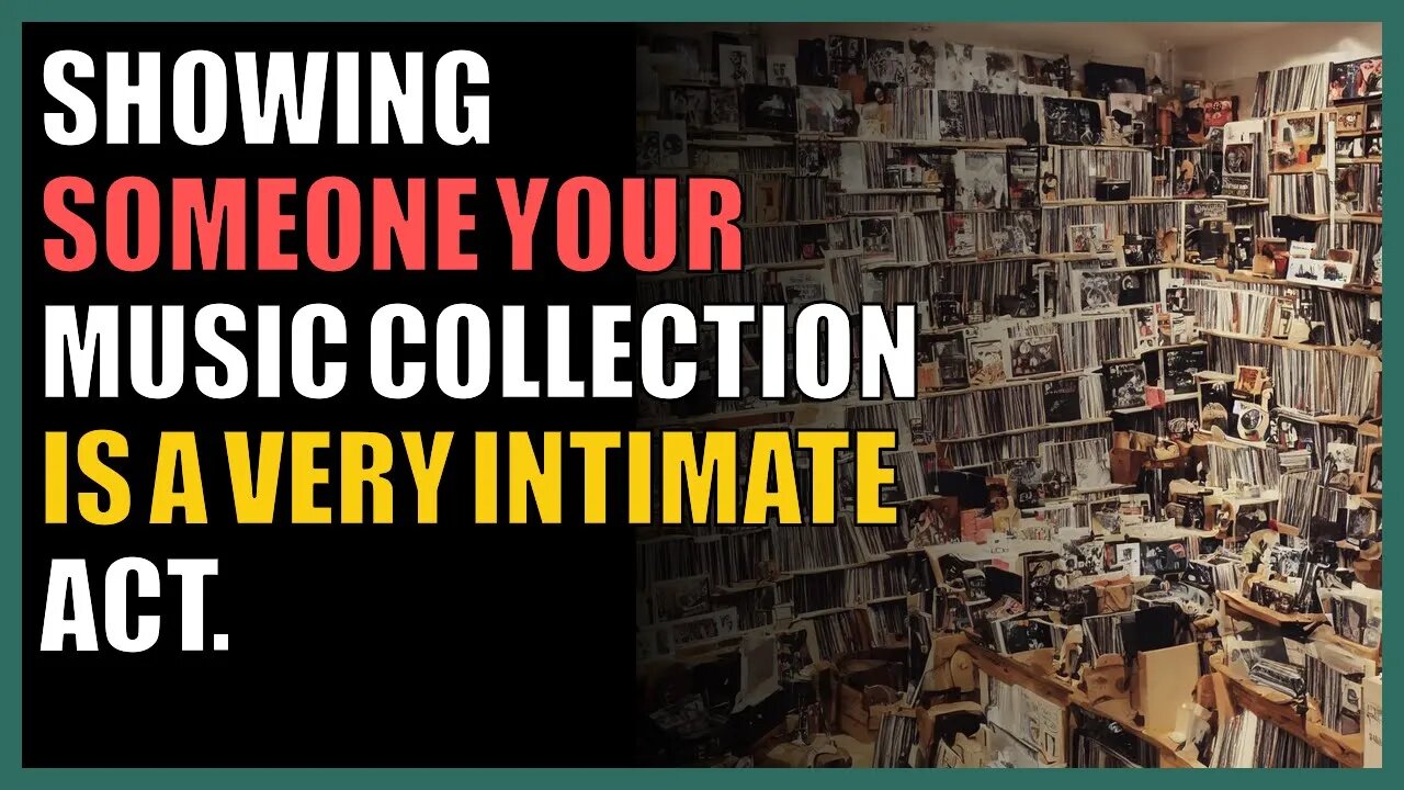 Showing someone your music collection is a very intimate act.