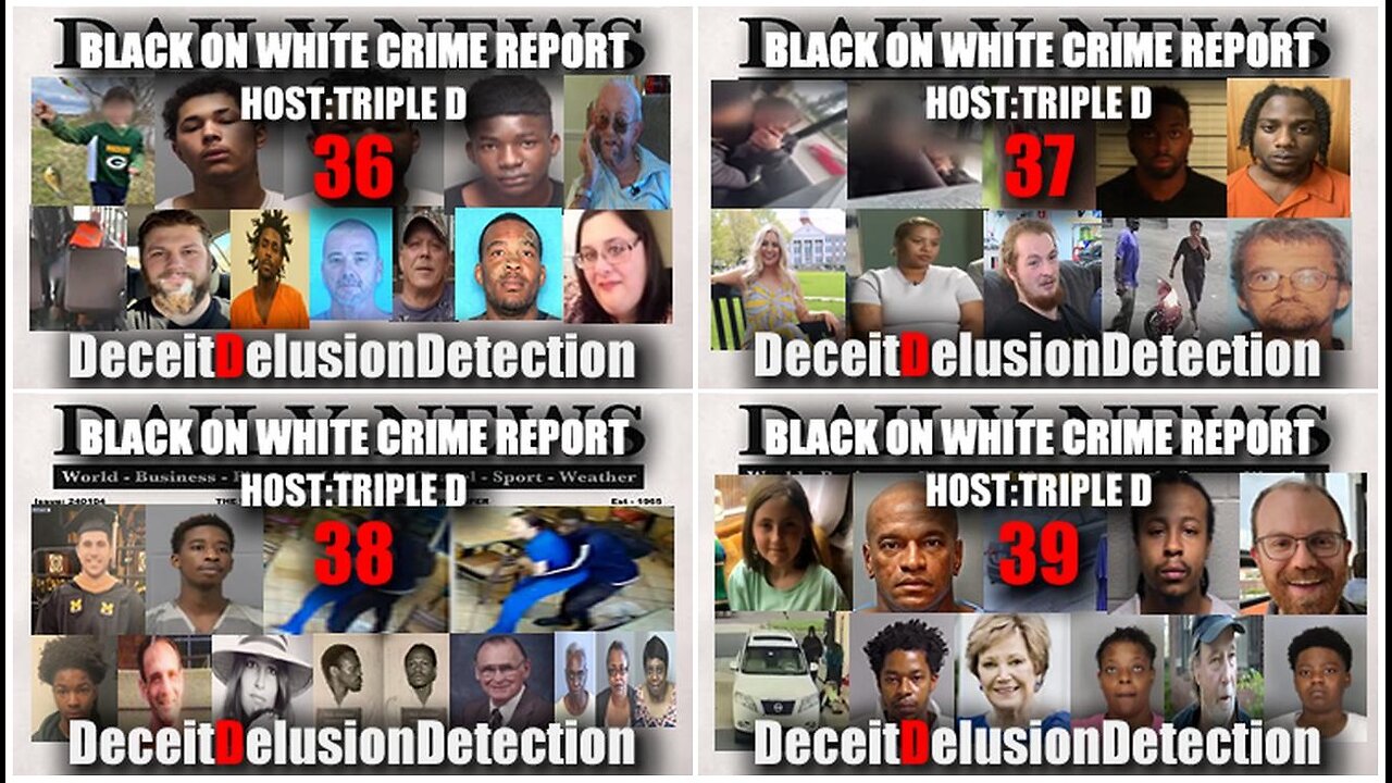 Black on White Crime Report Marathon 36, 37, 38, 39 - Deceit Delusion Detection