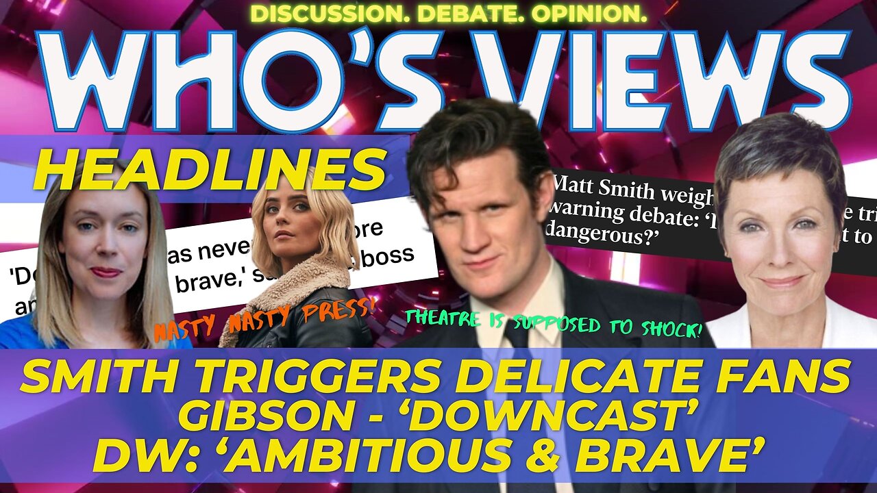 WHO'S VIEWS HEADLINES: SMITH TRIGGERS DELICATE FANS/GIBSON/BBC BOSS SPEAKS DOCTOR WHO