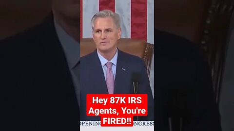 Kevin McCarthy set to FIRE 87k IRS Agents who were hired to go after the American people.