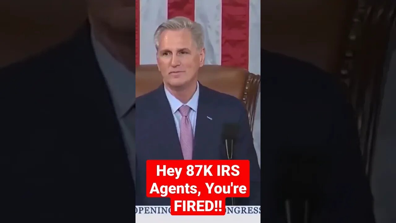 Kevin McCarthy set to FIRE 87k IRS Agents who were hired to go after the American people.