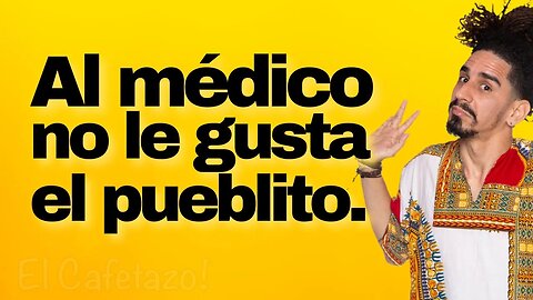 Al médico no le gusta el pueblito.