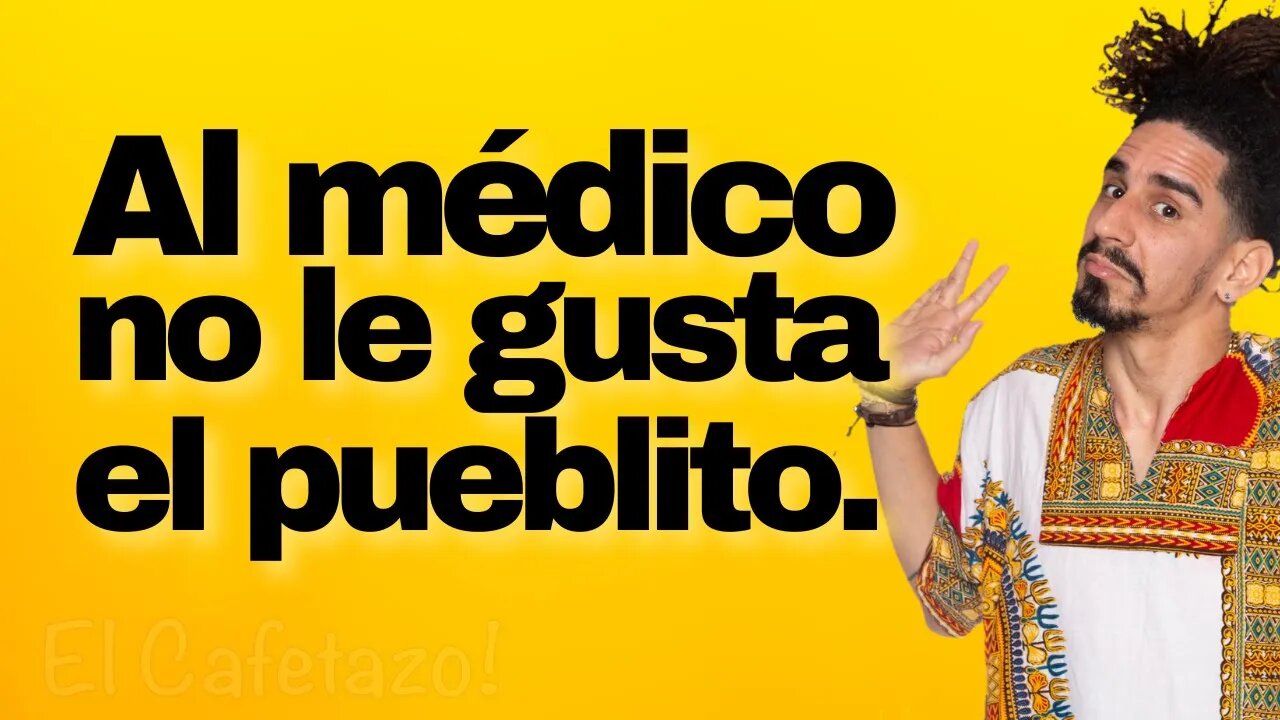 Al médico no le gusta el pueblito.