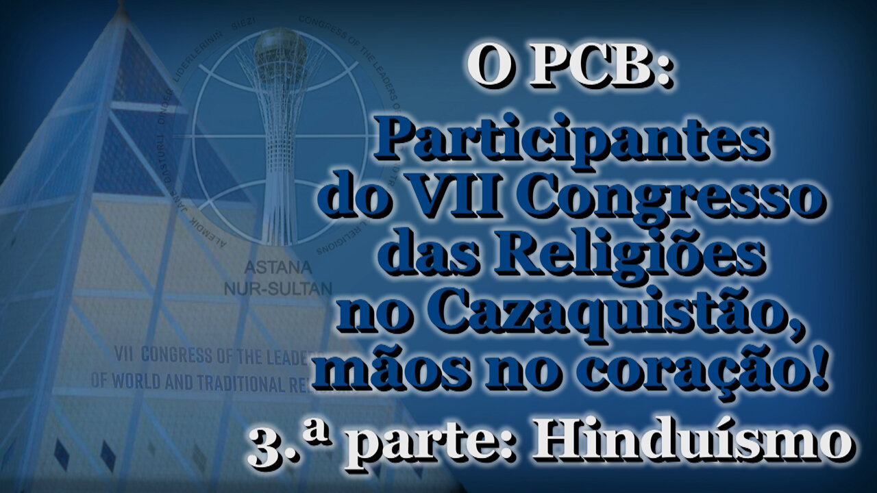 O PCB: Participantes do VII Congresso das Religiões no Cazaquistão, mãos no coração! /3.ª parte: Hinduísmo/