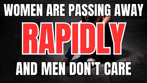 Women are Passing Away Rapidly and Men Don't Care