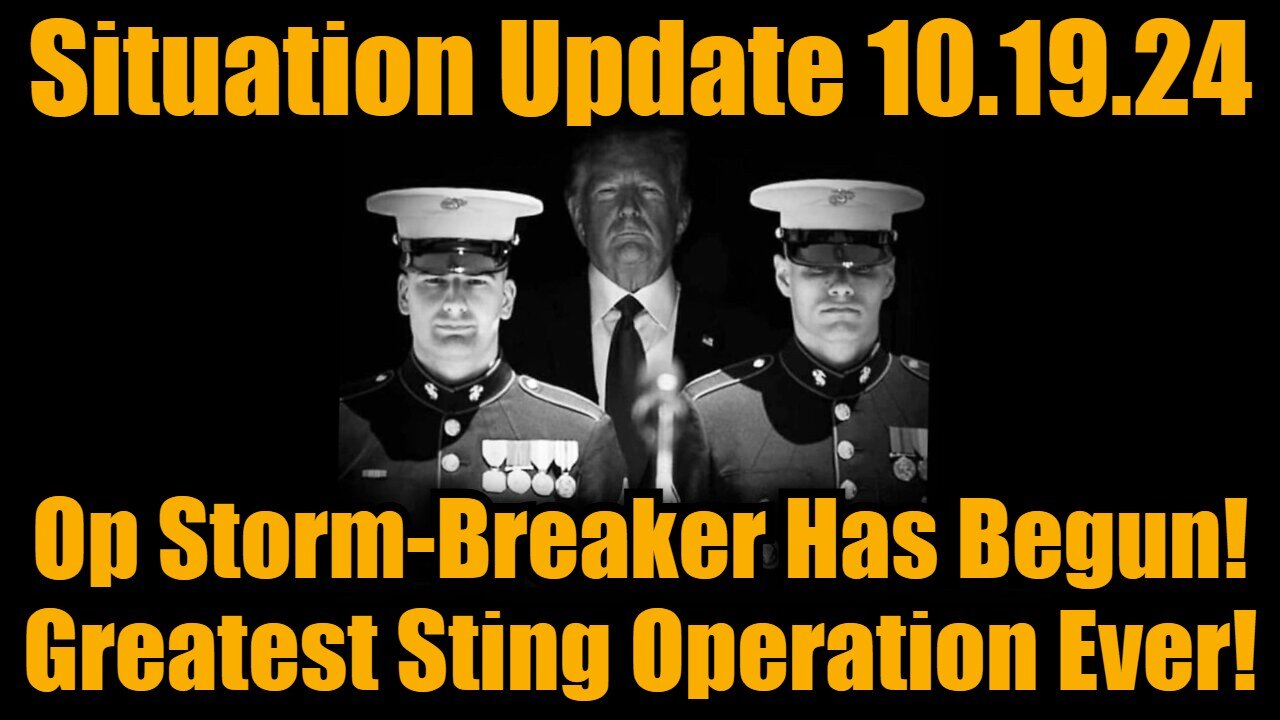 Situation Update 10/19/2024 - Operation Storm-Breaker Has Begun! Greatest Sting Operation Ever!