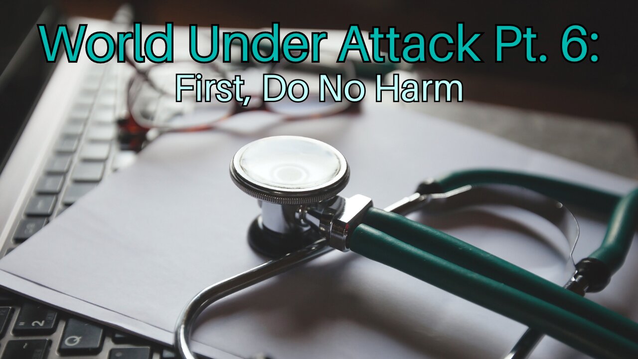 World Under Attack Pt. 6: First, Do No Harm