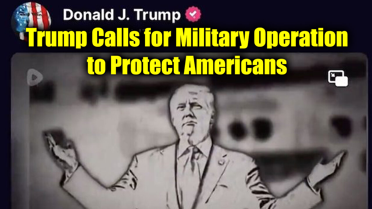 President Trump Calls for Military Operation to Protect Americans