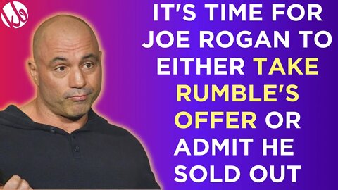 It's time for Joe Rogan to step up and take Rumble's offer, or admit he sold out.