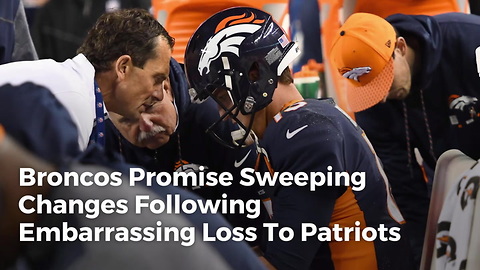 Broncos Promise Sweeping Changes Following Embarrassing Loss To Patriots