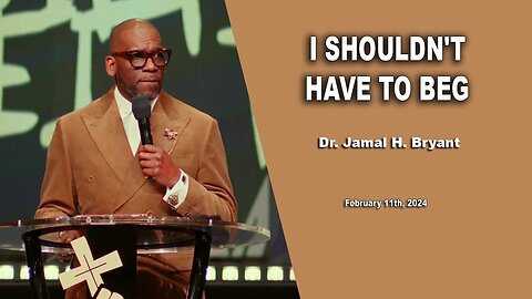 Dr. Jamal H. Bryant - I SHOULDN'T HAVE TO BEG - Sunday 11th, February 2024