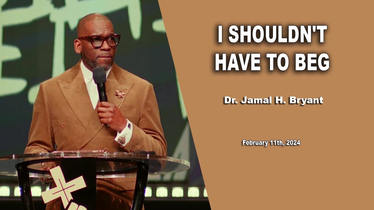 Dr. Jamal H. Bryant - I SHOULDN'T HAVE TO BEG - Sunday 11th, February 2024