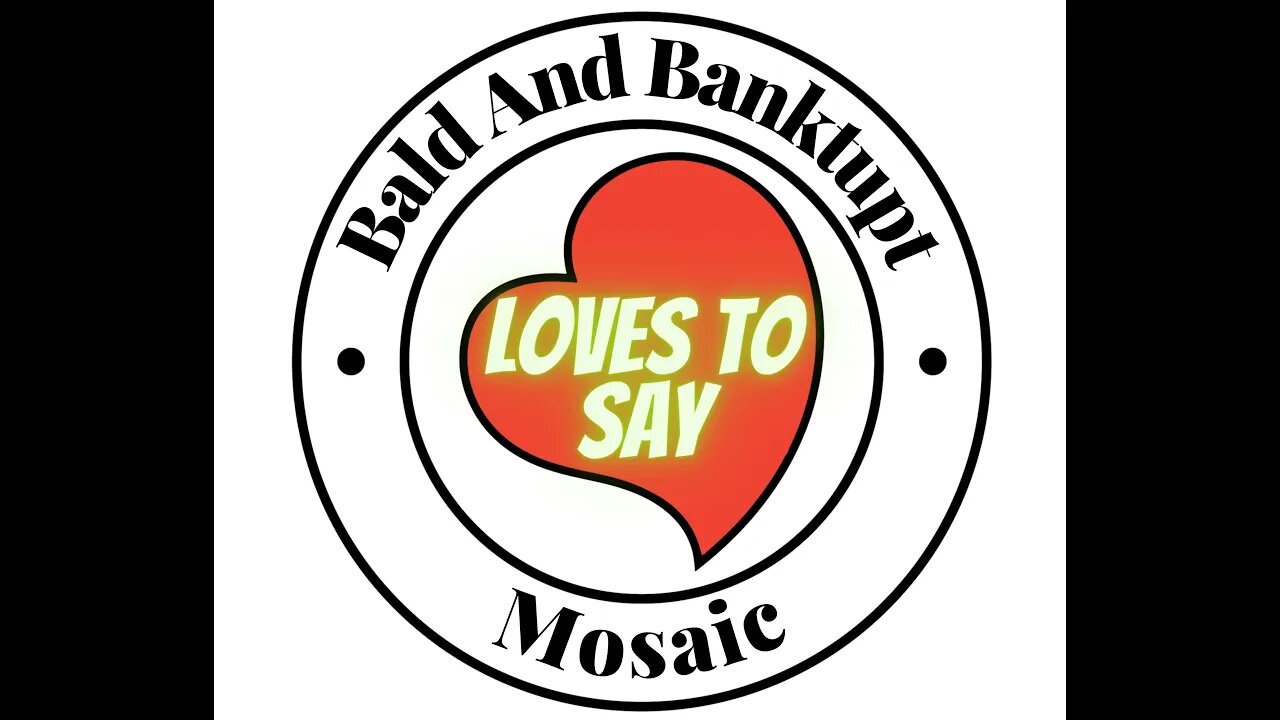 Bald And Bankrupt LOVES TO SAY Mosaic