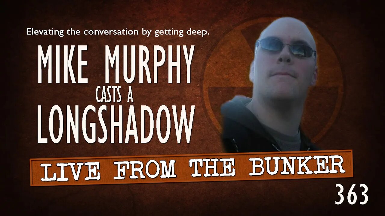 Live From the Bunker 363: Mike Murphy Casts a LONGSHADOW