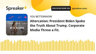 Altercation: President Biden Spoke the Truth About Trump. Corporate Media Threw a Fit.