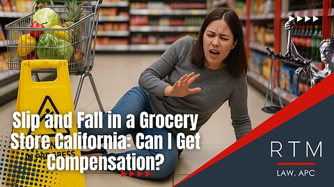 Slip and Fall in a Grocery Store California: Can I Get Compensation?