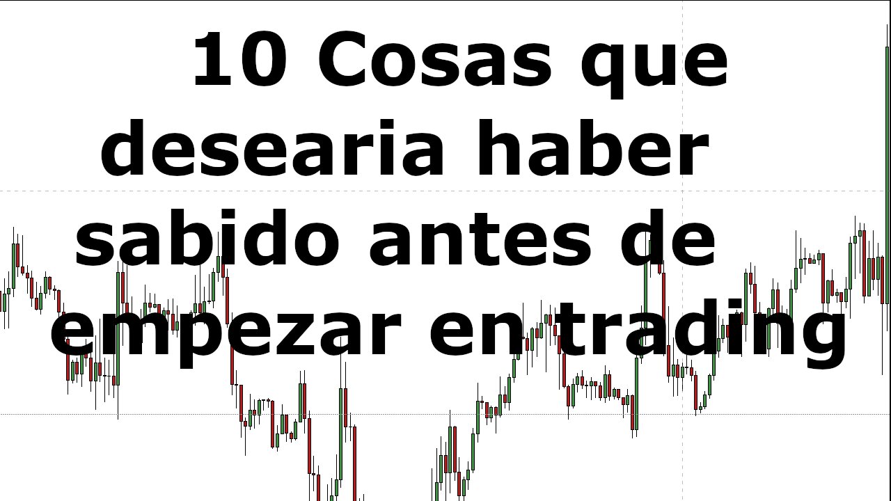 10 Cosas que Desearía Haber Sabido Antes de Empezar and Trading - Errors, Lecciones y Sugerencias