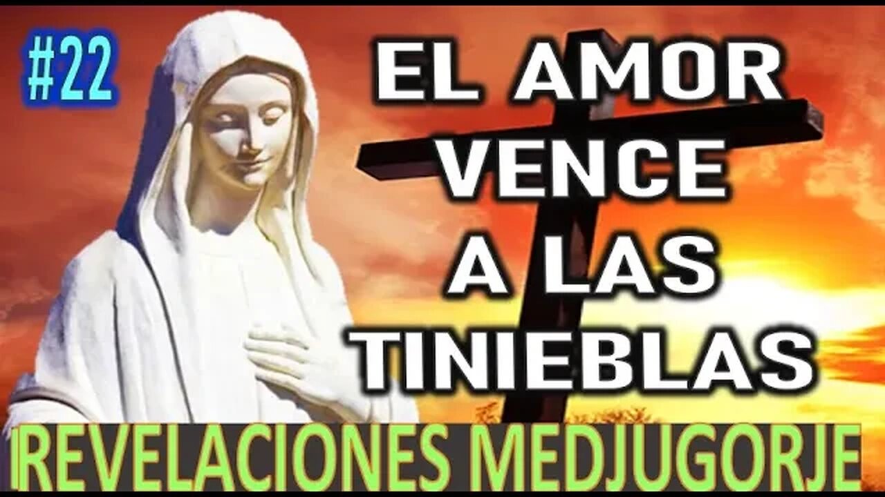 EL AMOR VENCE A LAS TINIEBLAS - REVELACIONES DE LA VIRGEN MARÍA EN MEDJUGORJE