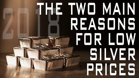 The Two Main Reasons For Low Silver Prices In 2018