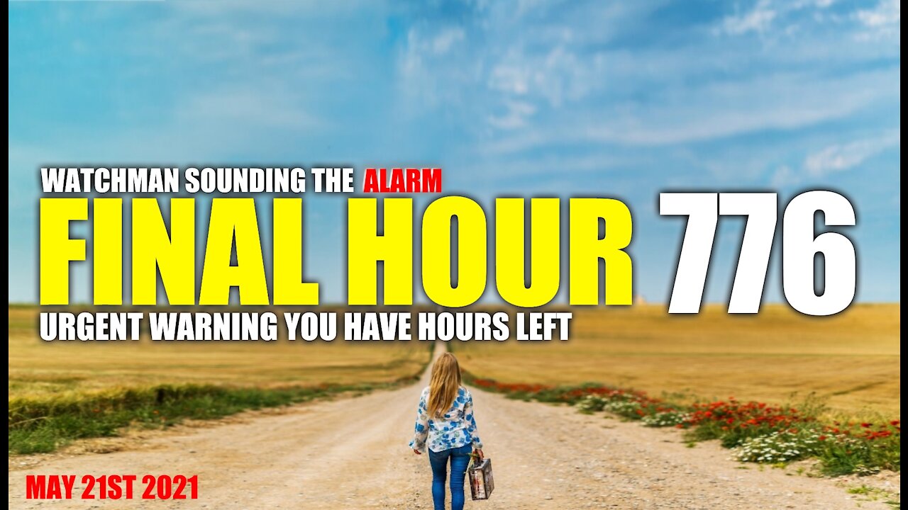 FINAL HOUR 776 - URGENT WARNING YOU HAVE HOURS LEFT - WATCHMAN SOUNDING THE ALARM